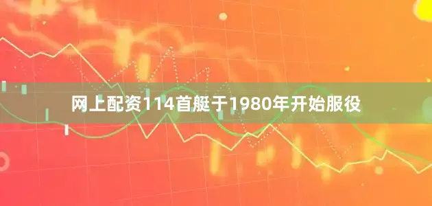 网上配资114首艇于1980年开始服役