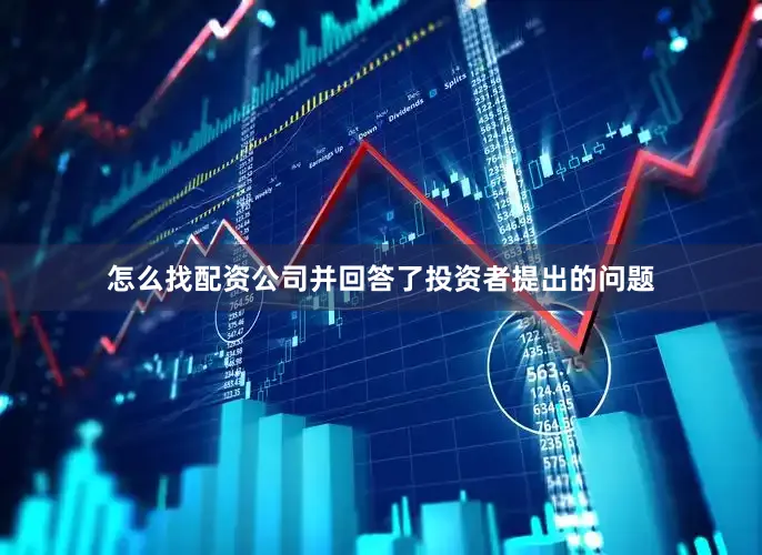 怎么找配资公司并回答了投资者提出的问题